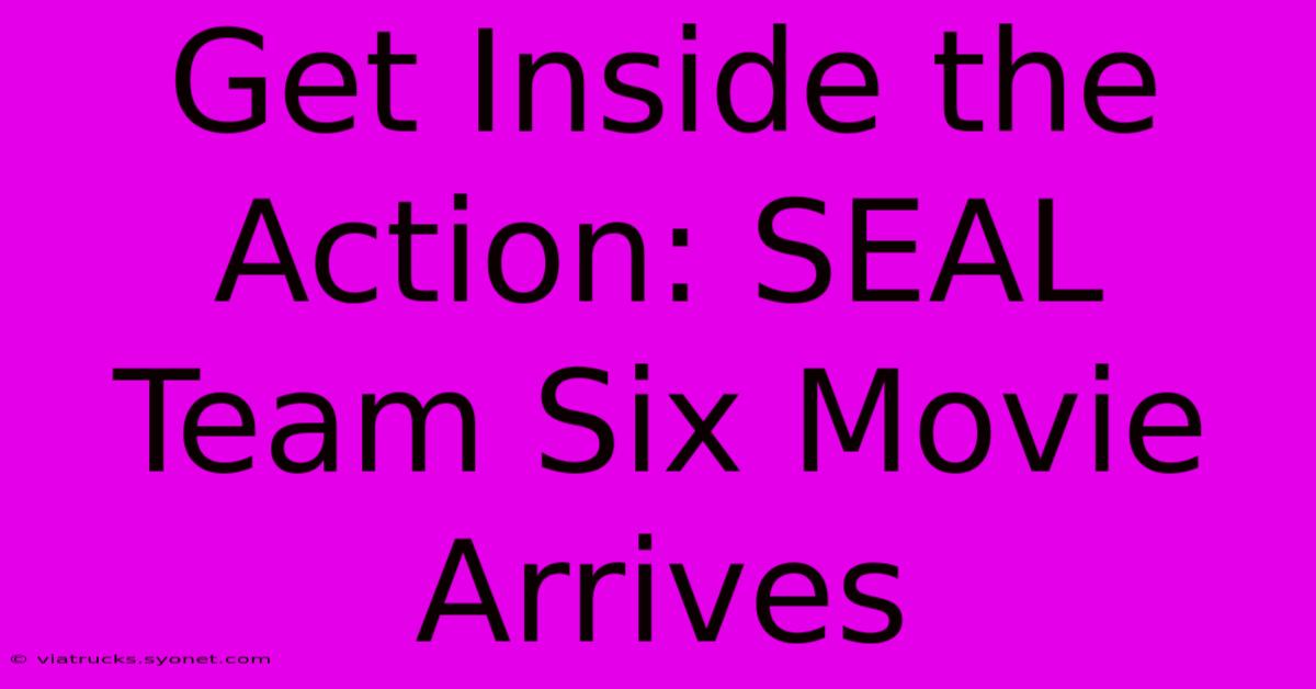 Get Inside The Action: SEAL Team Six Movie Arrives