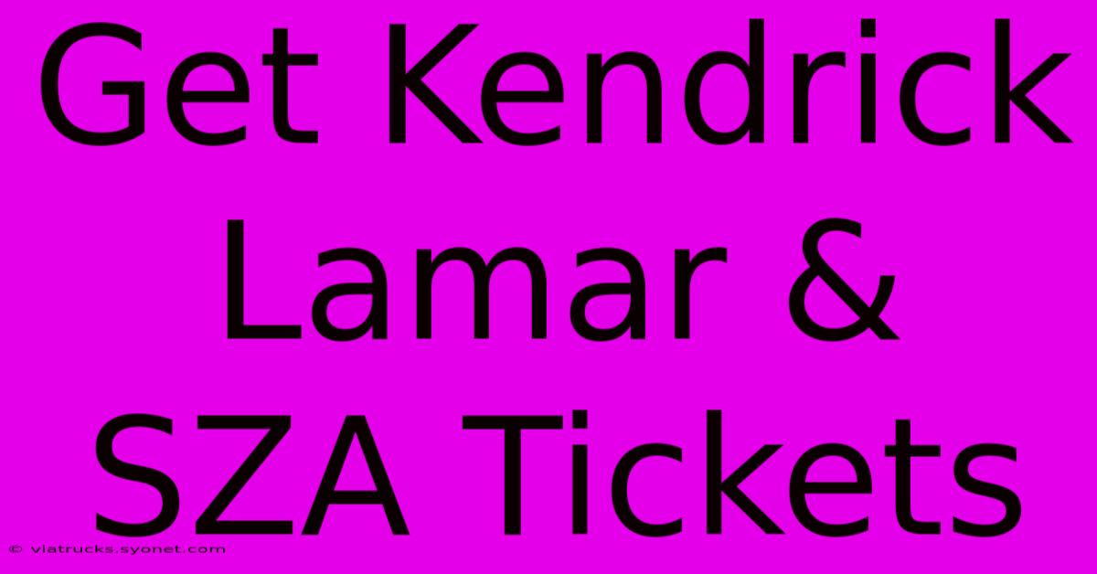 Get Kendrick Lamar & SZA Tickets