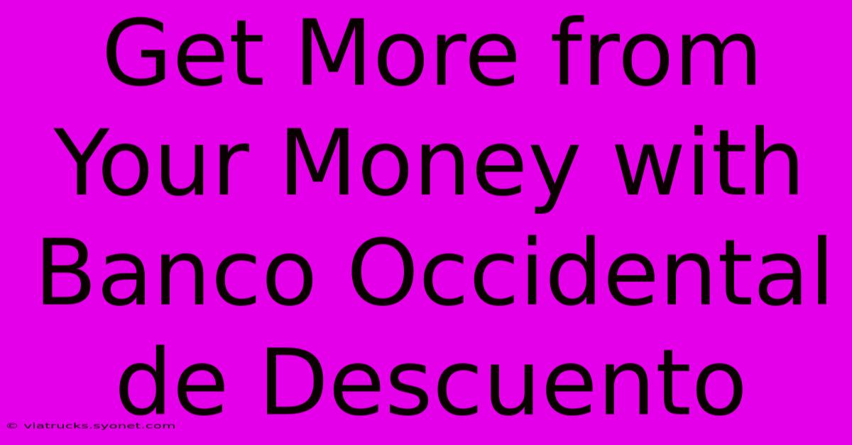 Get More From Your Money With Banco Occidental De Descuento