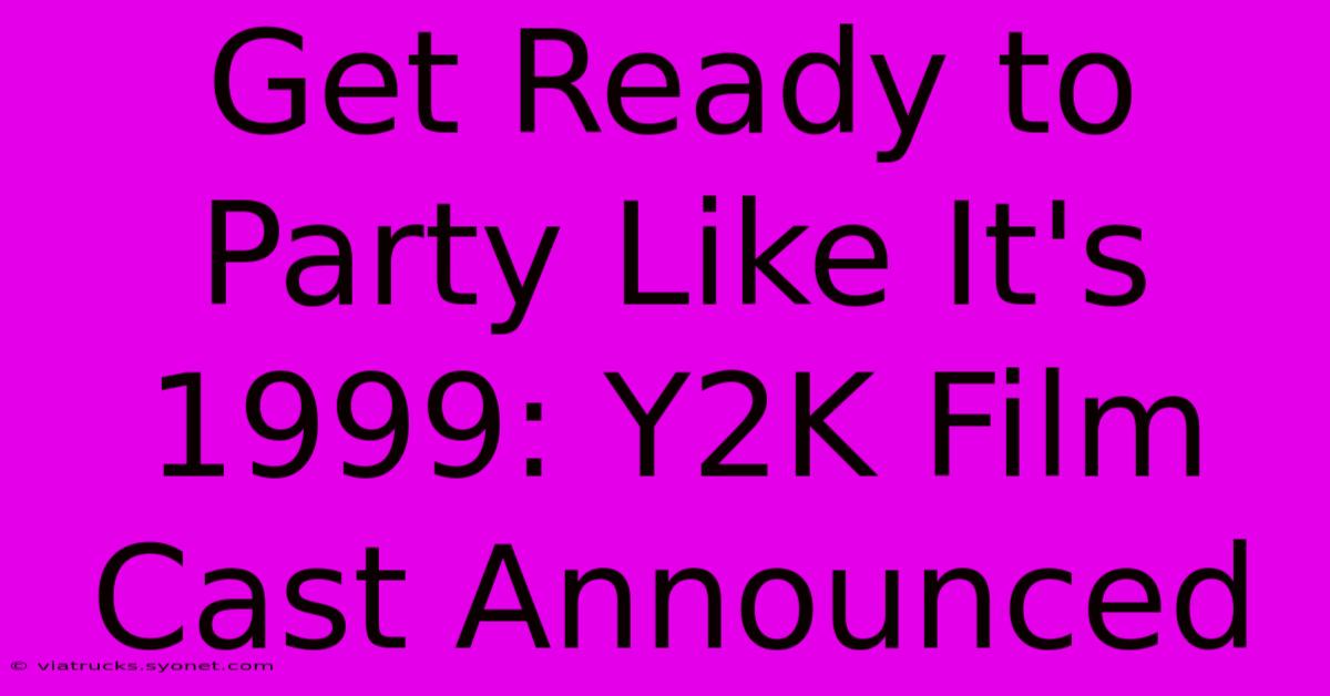 Get Ready To Party Like It's 1999: Y2K Film Cast Announced