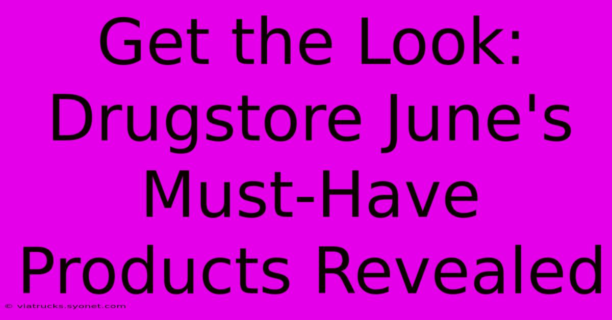 Get The Look: Drugstore June's Must-Have Products Revealed