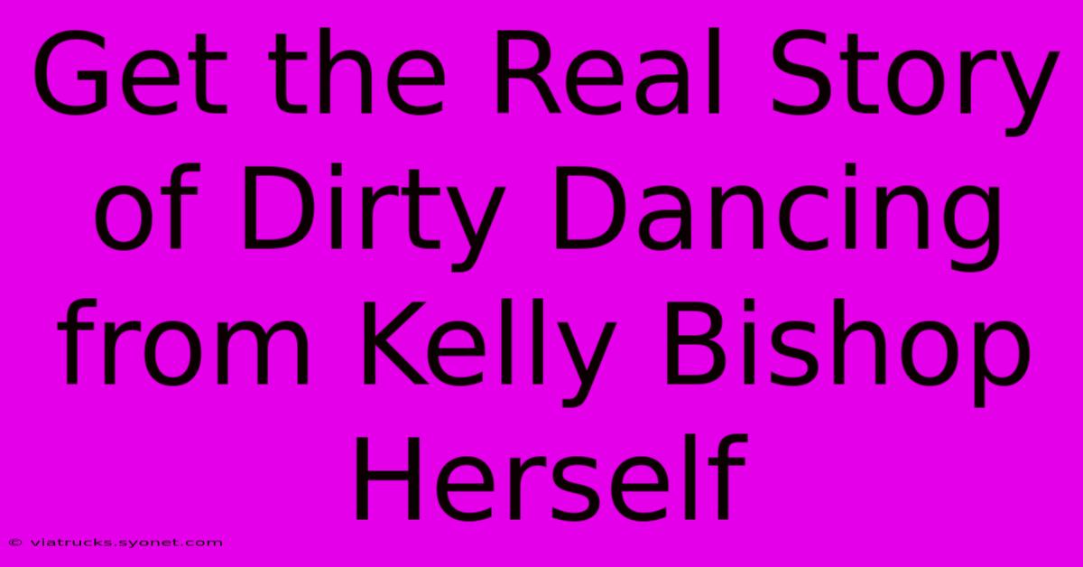 Get The Real Story Of Dirty Dancing From Kelly Bishop Herself