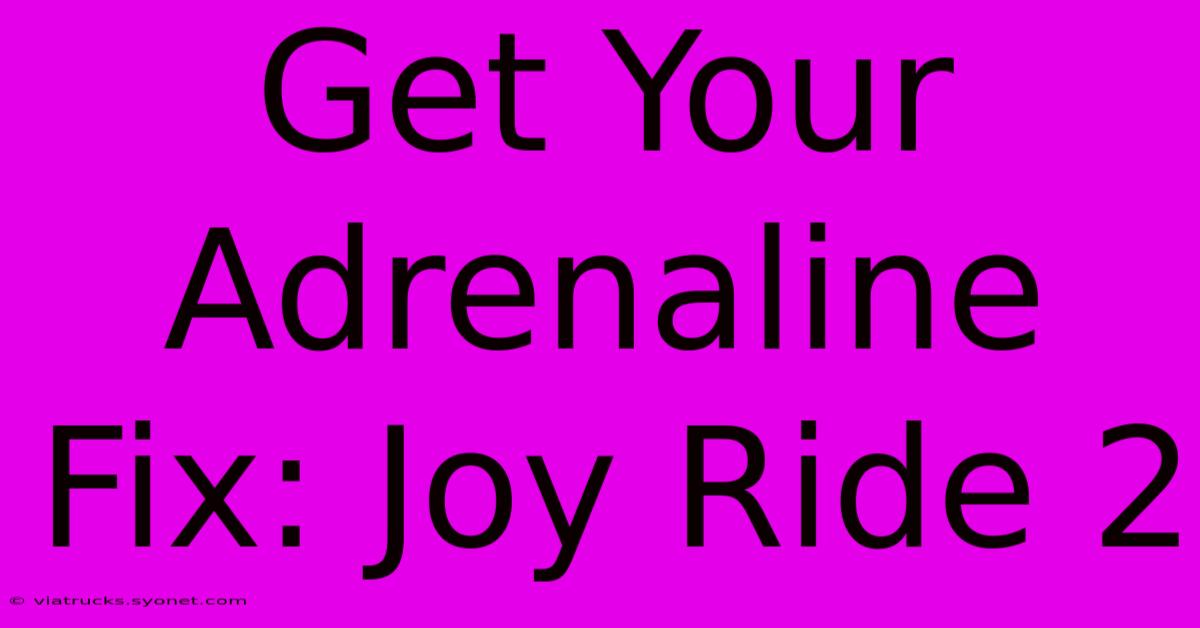 Get Your Adrenaline Fix: Joy Ride 2