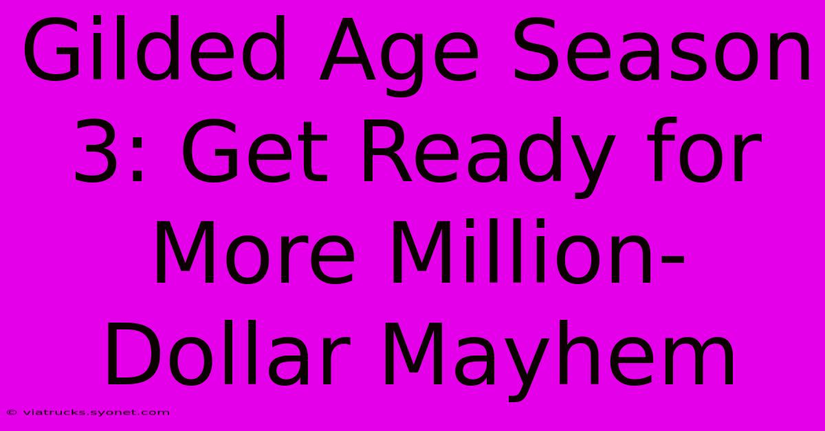 Gilded Age Season 3: Get Ready For More Million-Dollar Mayhem