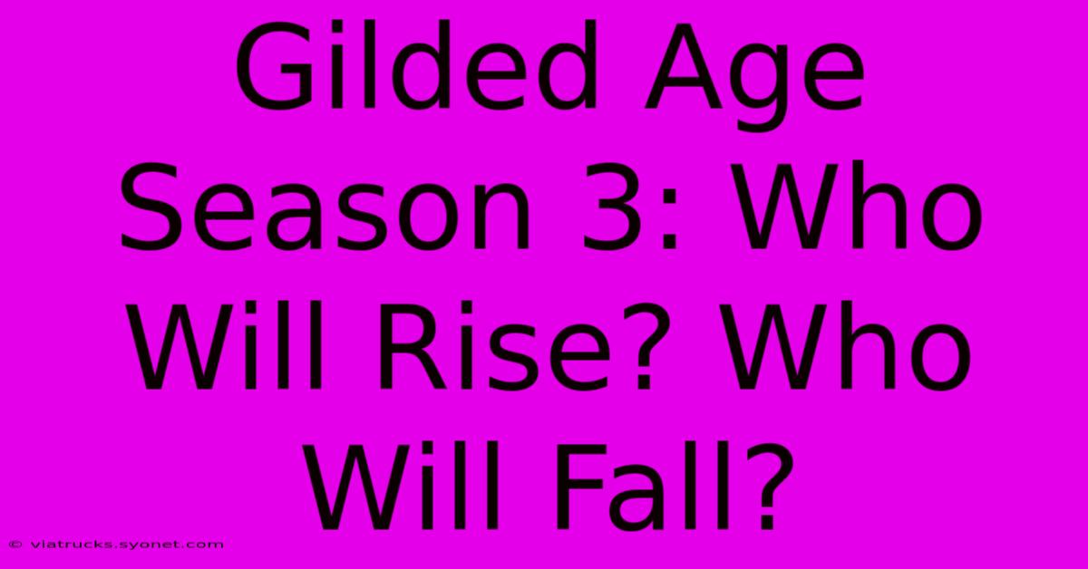 Gilded Age Season 3: Who Will Rise? Who Will Fall?