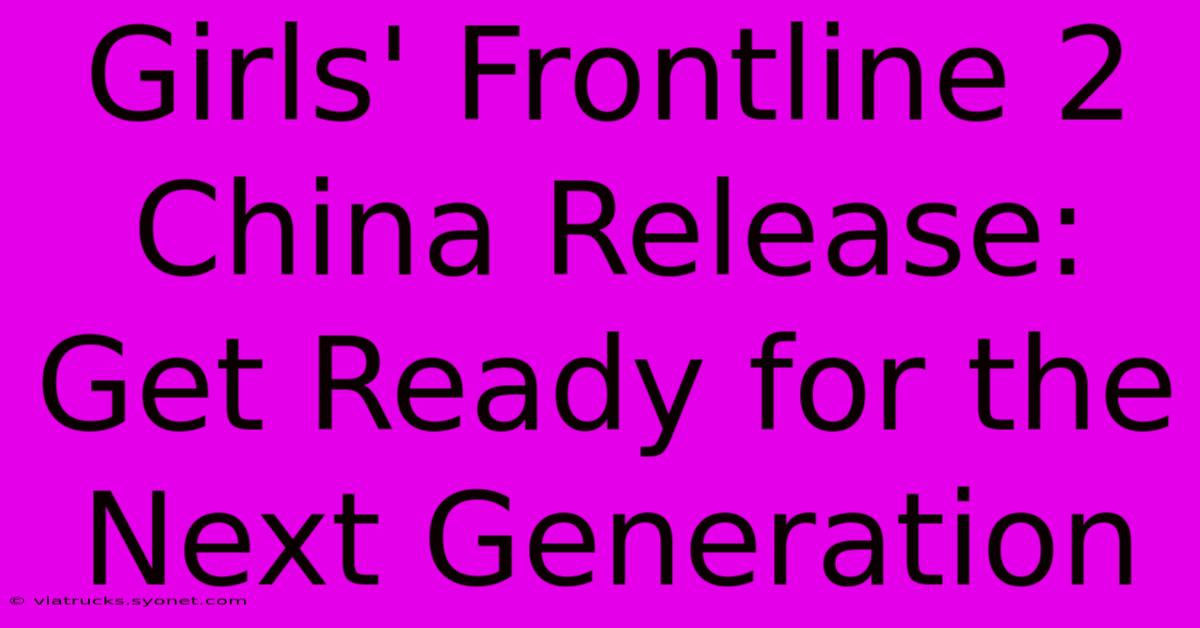 Girls' Frontline 2 China Release: Get Ready For The Next Generation