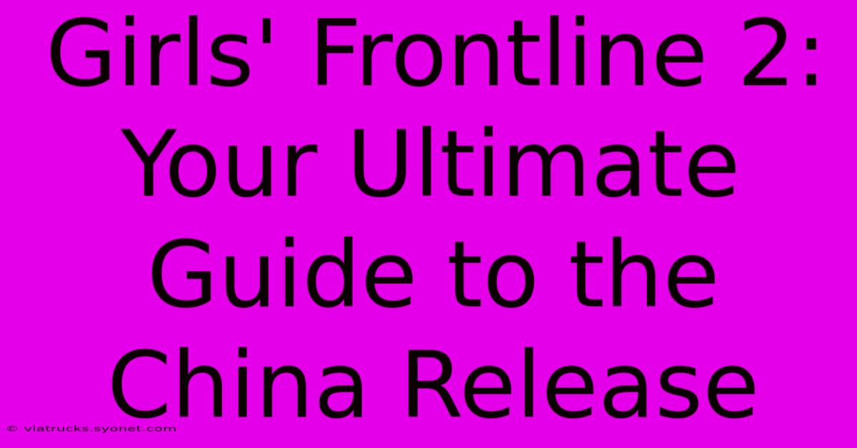 Girls' Frontline 2: Your Ultimate Guide To The China Release