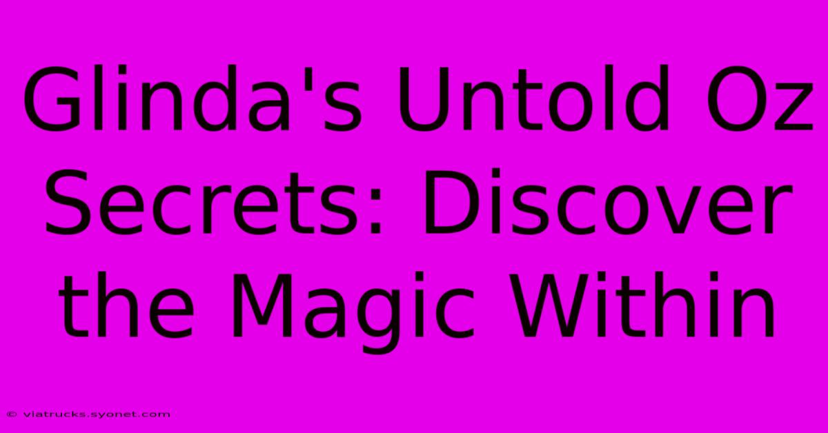 Glinda's Untold Oz Secrets: Discover The Magic Within