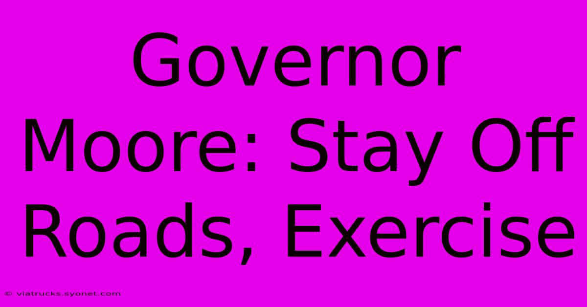 Governor Moore: Stay Off Roads, Exercise