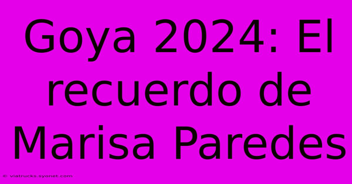 Goya 2024: El Recuerdo De Marisa Paredes