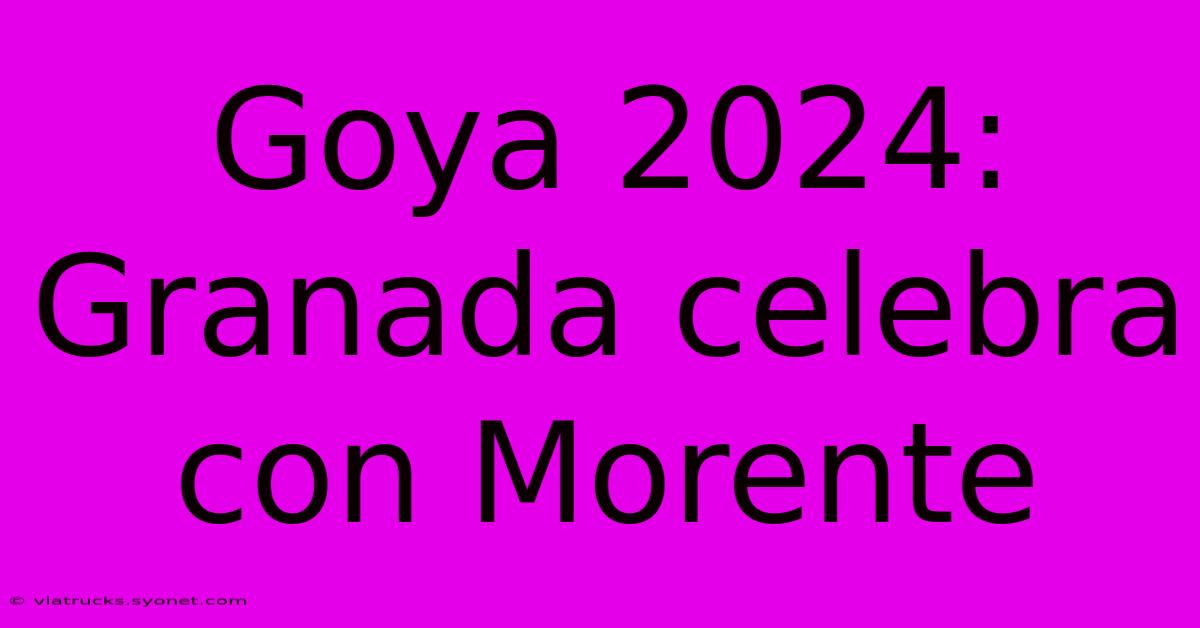 Goya 2024:  Granada Celebra Con Morente