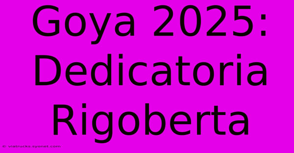 Goya 2025: Dedicatoria Rigoberta