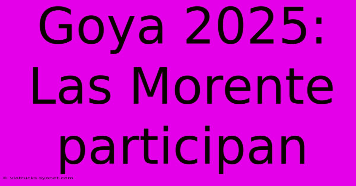 Goya 2025: Las Morente Participan