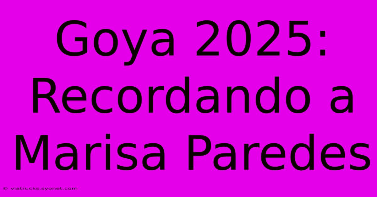 Goya 2025: Recordando A Marisa Paredes