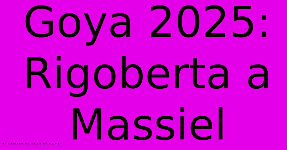 Goya 2025: Rigoberta A Massiel