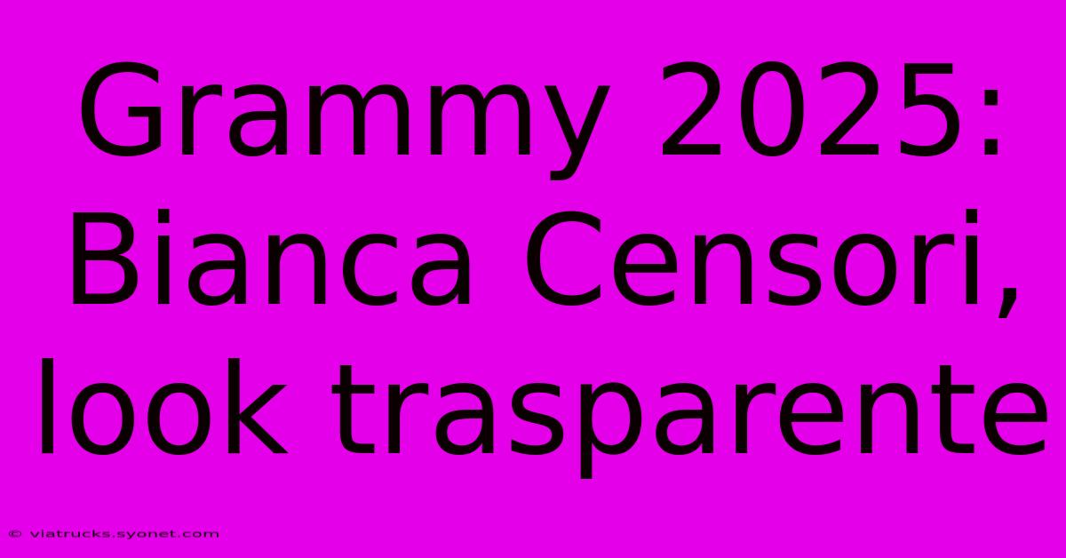 Grammy 2025: Bianca Censori, Look Trasparente