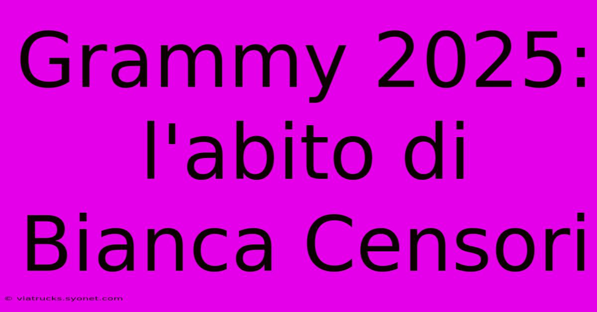 Grammy 2025: L'abito Di Bianca Censori