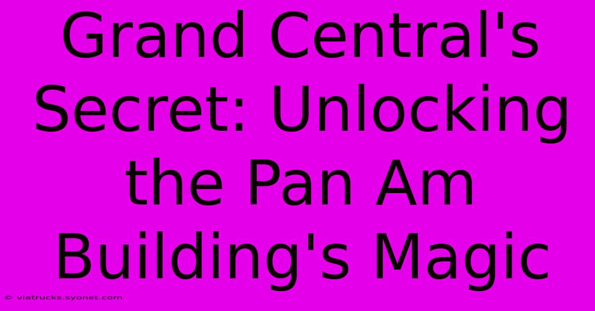 Grand Central's Secret: Unlocking The Pan Am Building's Magic