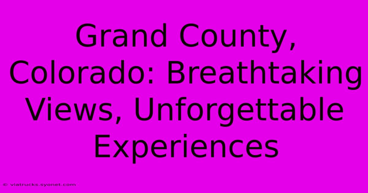 Grand County, Colorado: Breathtaking Views, Unforgettable Experiences