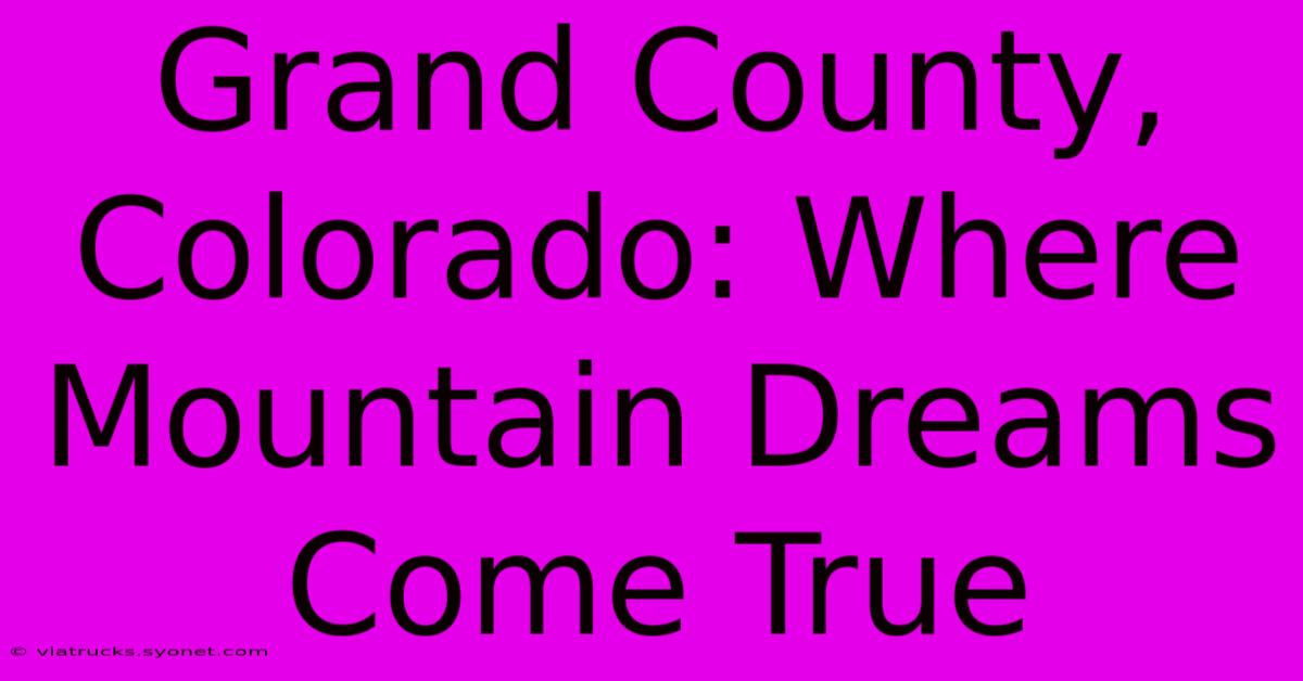 Grand County, Colorado: Where Mountain Dreams Come True