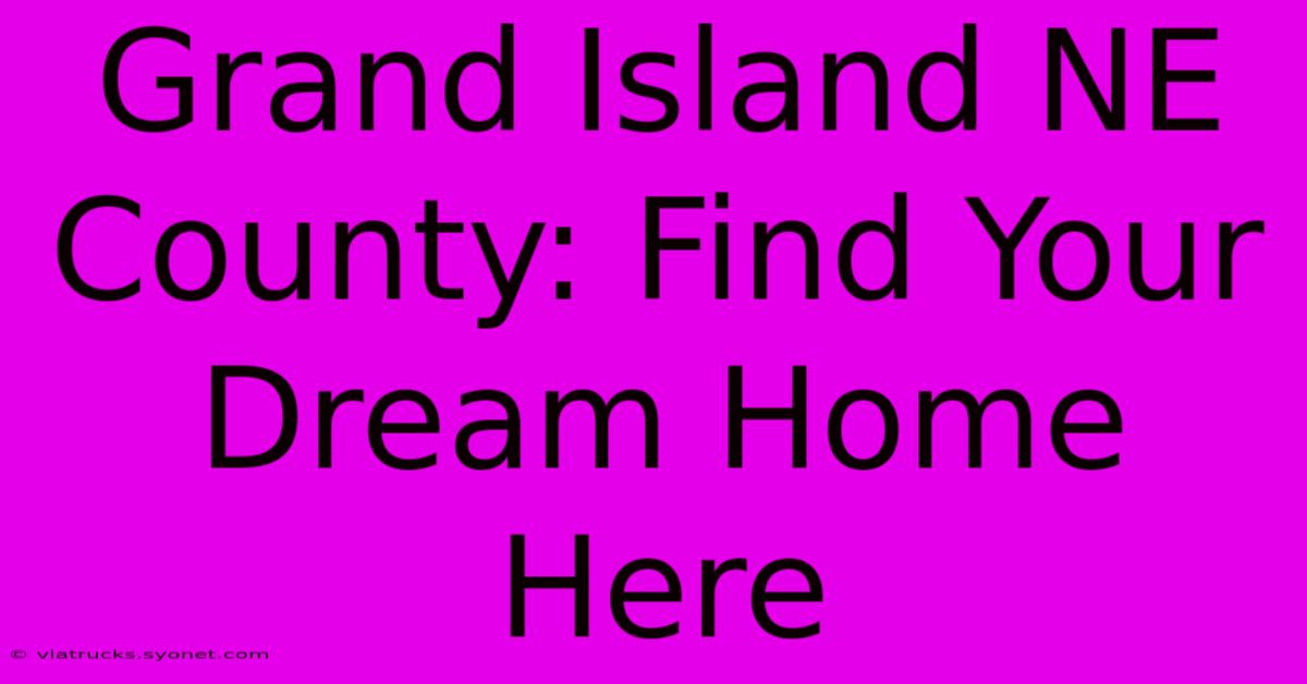 Grand Island NE County: Find Your Dream Home Here