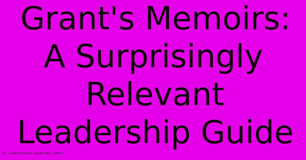 Grant's Memoirs: A Surprisingly Relevant Leadership Guide