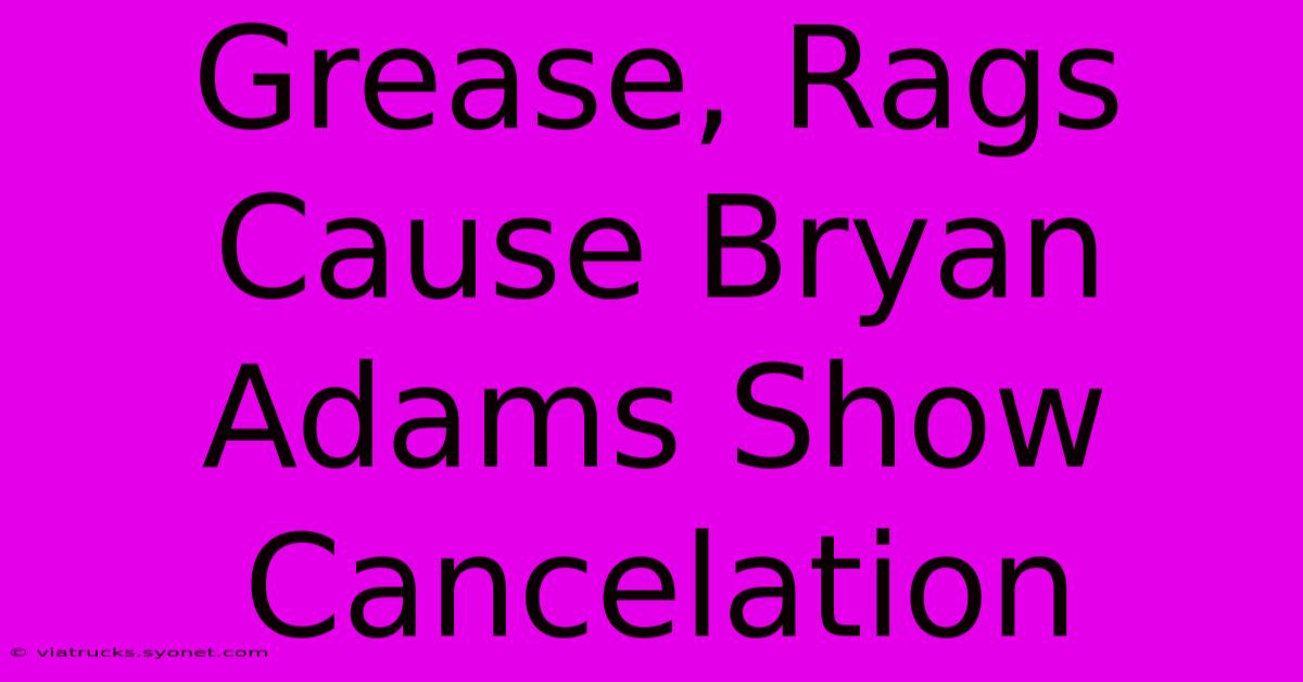 Grease, Rags Cause Bryan Adams Show Cancelation