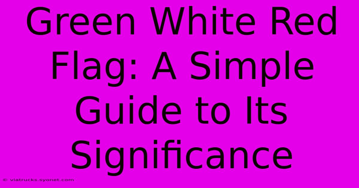 Green White Red Flag: A Simple Guide To Its Significance