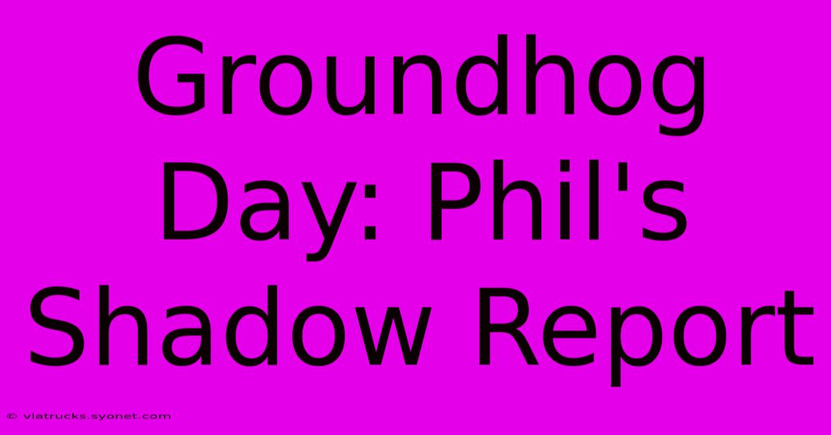 Groundhog Day: Phil's Shadow Report