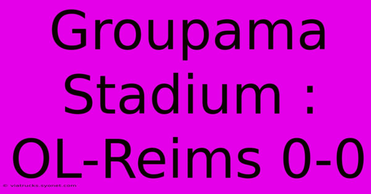 Groupama Stadium : OL-Reims 0-0