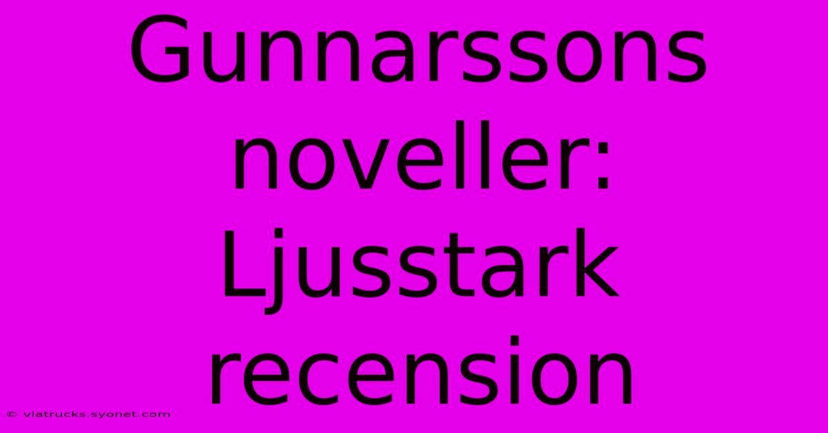 Gunnarssons Noveller: Ljusstark Recension