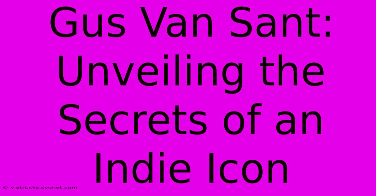 Gus Van Sant: Unveiling The Secrets Of An Indie Icon