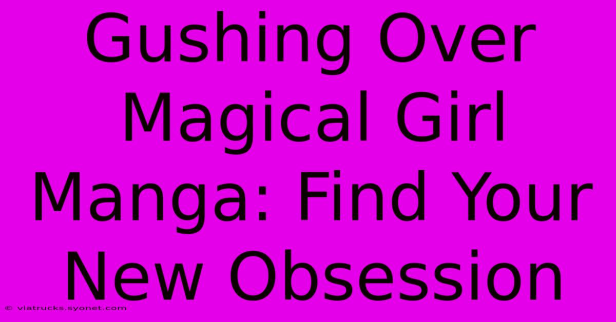 Gushing Over Magical Girl Manga: Find Your New Obsession