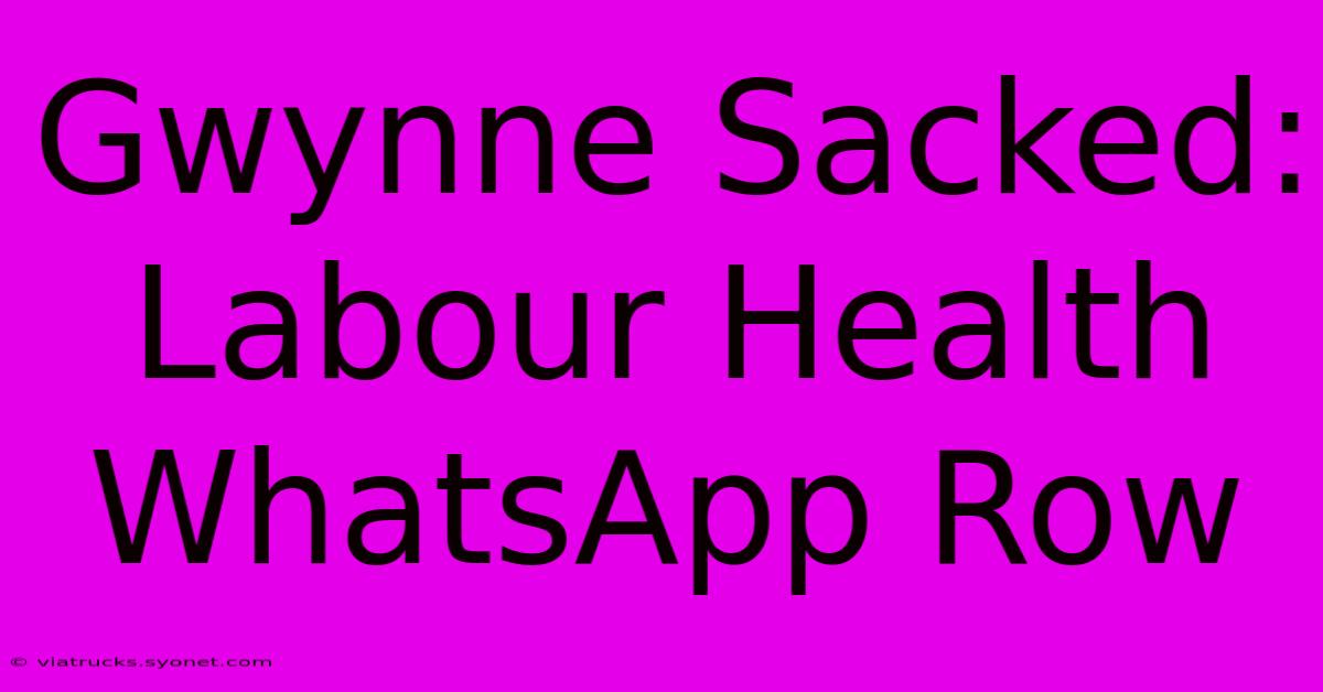 Gwynne Sacked: Labour Health WhatsApp Row