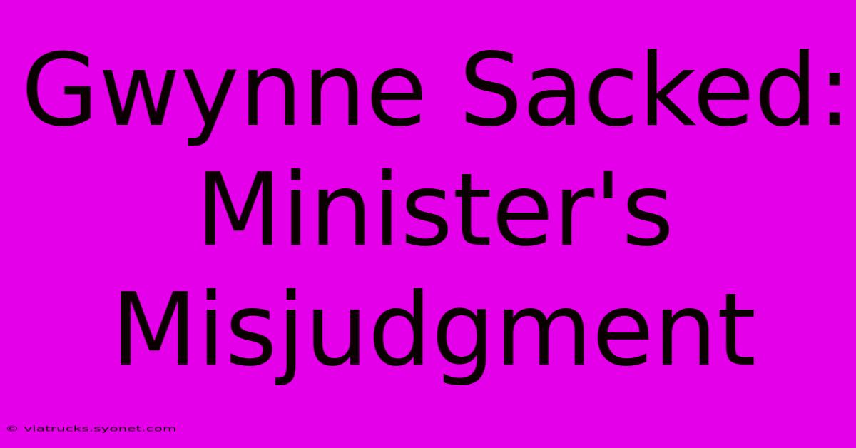 Gwynne Sacked: Minister's Misjudgment