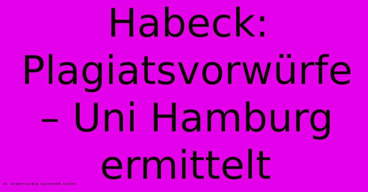 Habeck: Plagiatsvorwürfe – Uni Hamburg Ermittelt