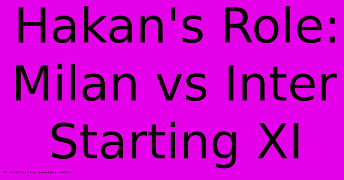 Hakan's Role: Milan Vs Inter Starting XI