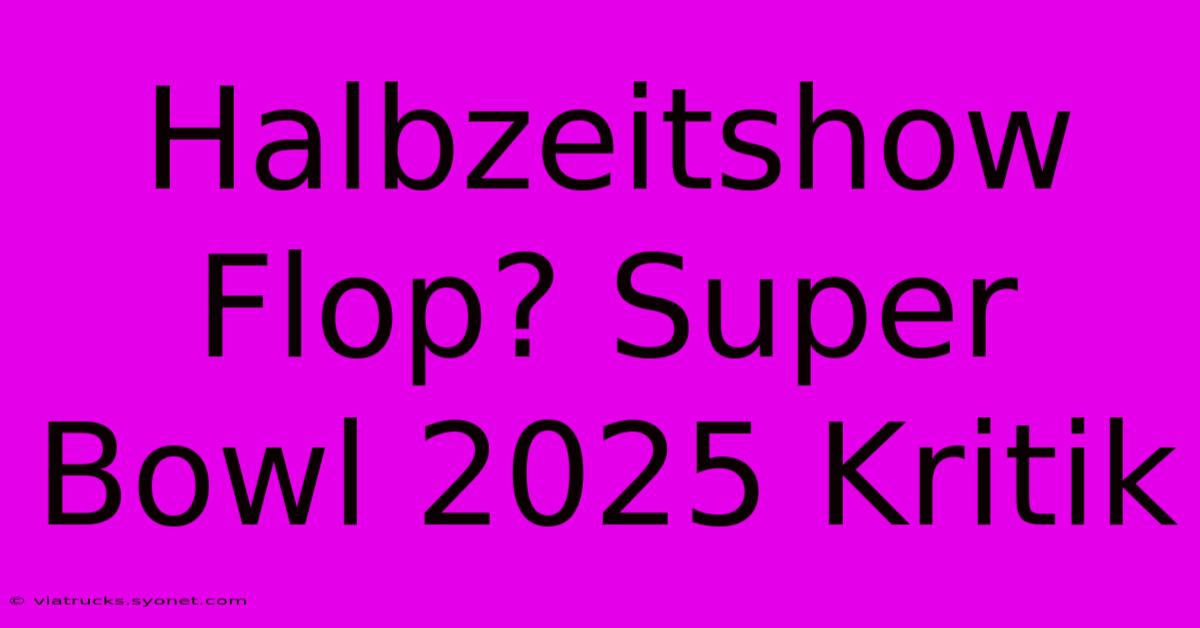 Halbzeitshow Flop? Super Bowl 2025 Kritik