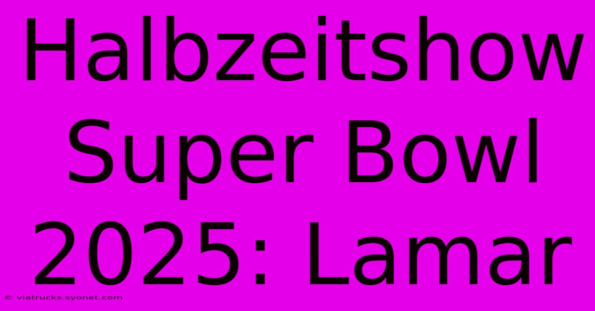 Halbzeitshow Super Bowl 2025: Lamar