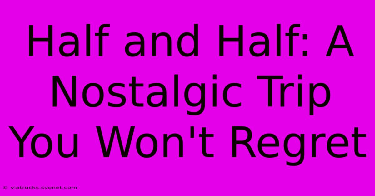 Half And Half: A Nostalgic Trip You Won't Regret