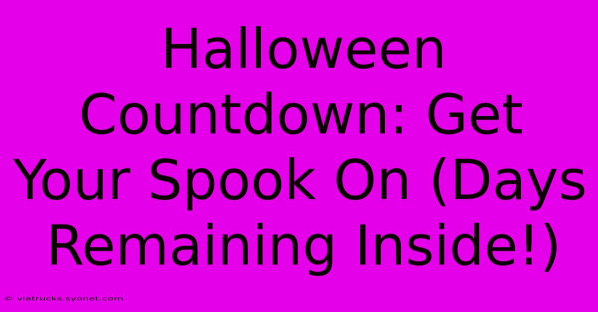 Halloween Countdown: Get Your Spook On (Days Remaining Inside!)