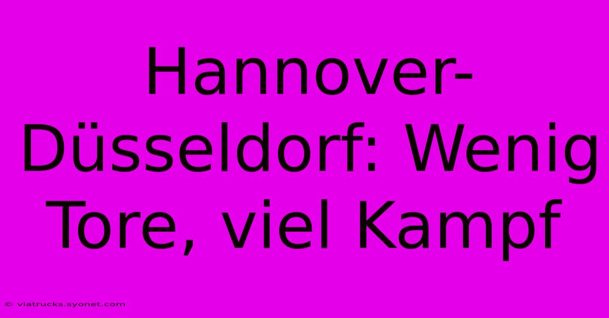 Hannover-Düsseldorf: Wenig Tore, Viel Kampf