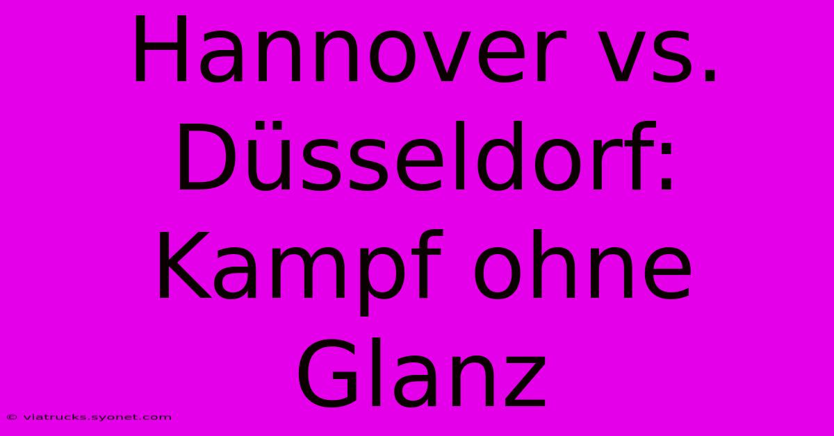 Hannover Vs. Düsseldorf: Kampf Ohne Glanz