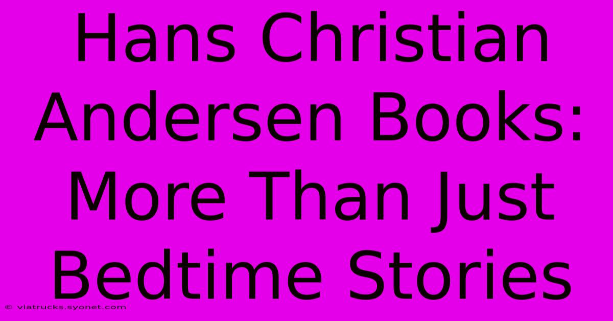 Hans Christian Andersen Books: More Than Just Bedtime Stories