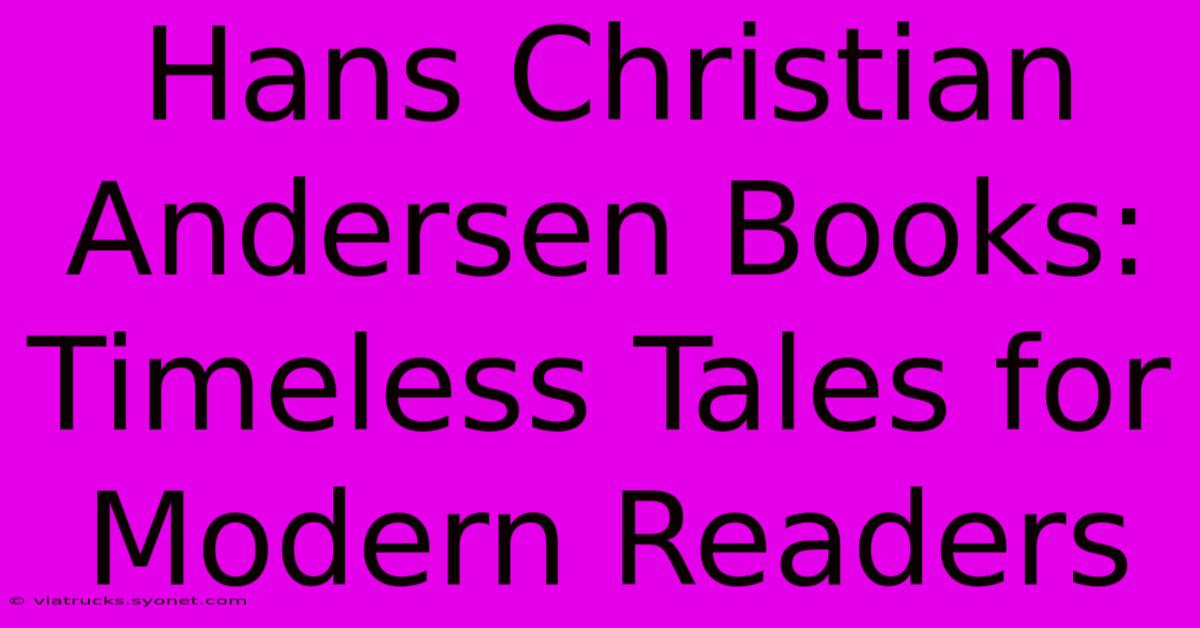 Hans Christian Andersen Books: Timeless Tales For Modern Readers