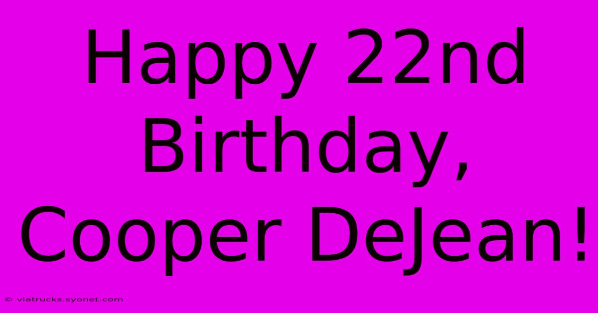 Happy 22nd Birthday, Cooper DeJean!