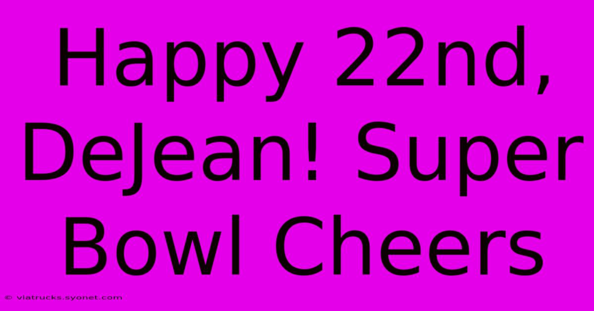 Happy 22nd, DeJean! Super Bowl Cheers