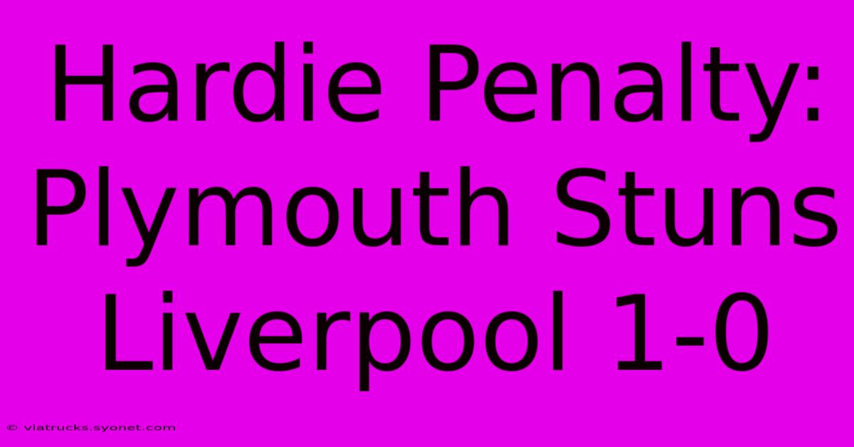 Hardie Penalty: Plymouth Stuns Liverpool 1-0