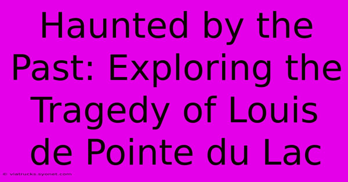 Haunted By The Past: Exploring The Tragedy Of Louis De Pointe Du Lac