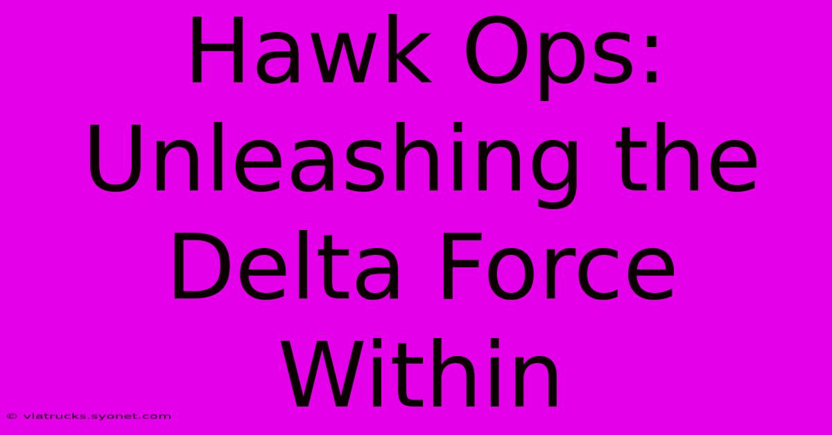 Hawk Ops: Unleashing The Delta Force Within